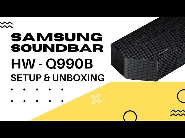 Samsung HW-Q990B Soundbar - Unboxing and Setup