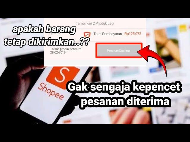 Gak sengaja kepencet pesanan diterima di shoope, apakah barang tetap dikirim sampai ke alamat rumah?