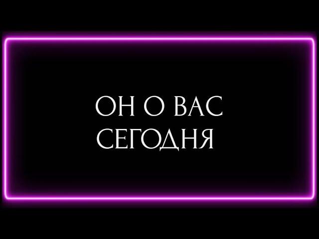 ОН О ВАС СЕГОДНЯ?