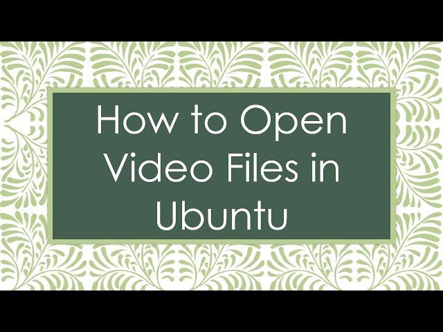 How to Open Video Files in Ubuntu