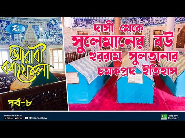 দাসী থেকে সুলতান সুলেমানের বউ, হুররাম সুলতানার চমকপ্রদ ইতিহাস | Arabi Kafela | Ep 08