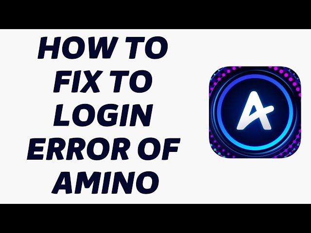 How To Fix To Login Error Of Amino | Fix Login Error Of Amino 2022