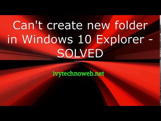 Can't create new folder in Windows 10 Explorer - SOLVED