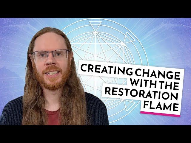 Creating Change with the Restoration Flame