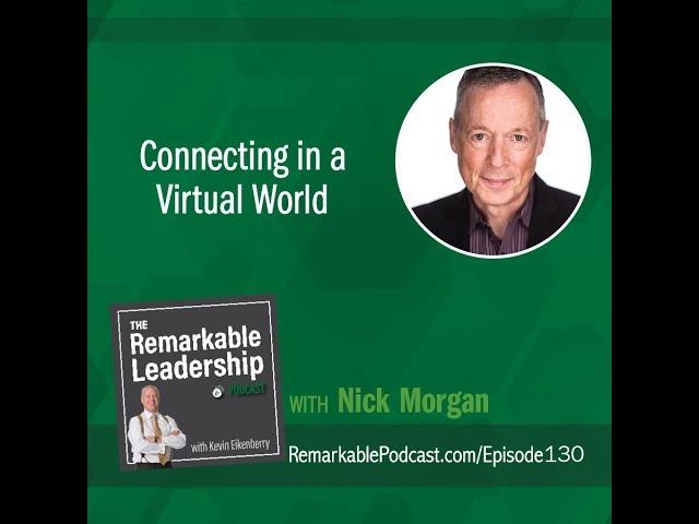 Connecting in a Virtual World with Nick Morgan - The Remarkable Leadership Podcast