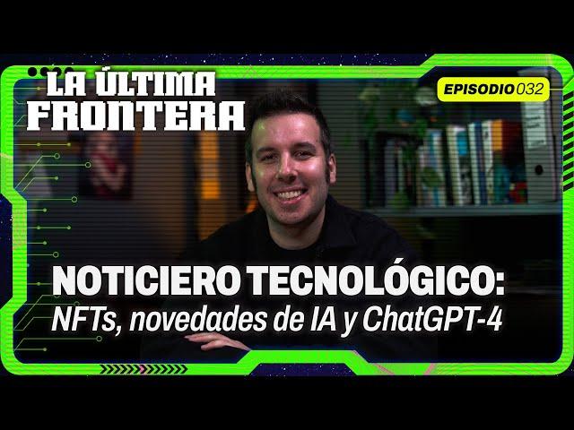 TECH TRENDS: NFTs, novedades de IA, ChatGPT 4.0 y MÁS | La Última Frontera