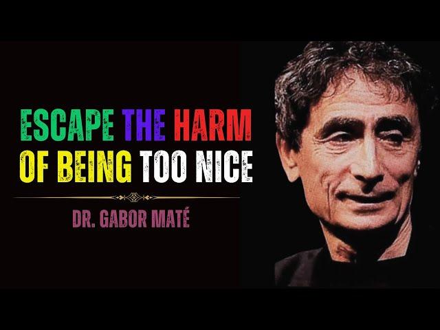 Avoiding Harm: Dr. Gabor Maté Reveals the Risks of Being Too Nice