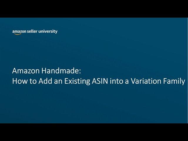 Amazon Handmade - How to Add an Existing ASIN into a Variation Family