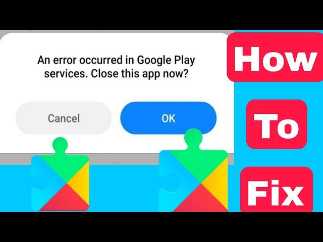 How to solve an error occurred in google play services close this app now problem on Android 2023