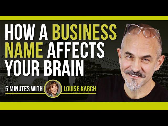 How a Business Name Affects Your Brain: Naming Your Business or Brand: 5 Minutes with Louise Karch