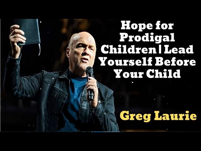 Hope for Prodigal Children | Lead Yourself Before Your Child(New) - Greg Laurie Missionary