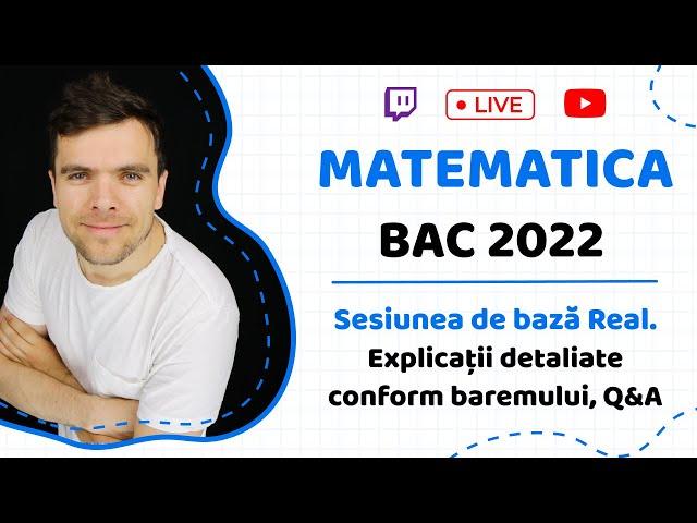 BAC MATEMATICA 2022 Sesiunea de bază Real. Explicații detaliate conform baremului, Q&A cu Sergiu B