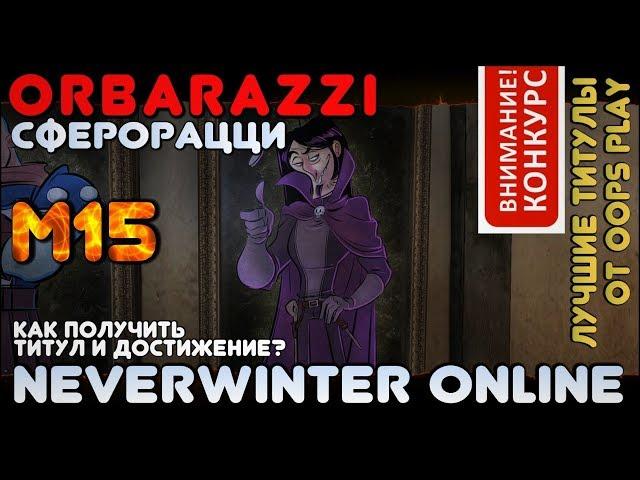 М15. Orbarazzi (Сферорацци) +конкурс! Как получить титул и достижение?! Neverwinter Online