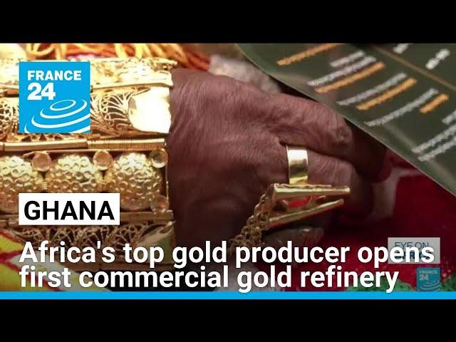 Ghana opens first commercial gold refinery • FRANCE 24 English