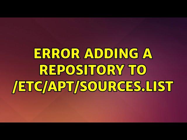 Ubuntu: Error adding a repository to /etc/apt/sources.list (3 Solutions!!)