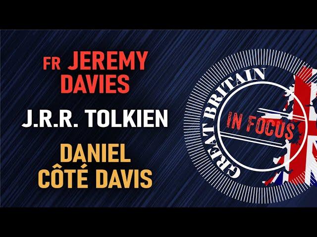 #30 Great Britain in Focus - Fr Jeremy Davies, Daniel Côté Davis & J.R.R. Tolkien