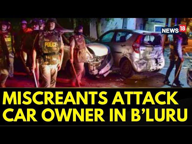 Bengaluru News Today | Violence In Bengaluru: Miscreants Damage Car, Attack Car Owner | News18