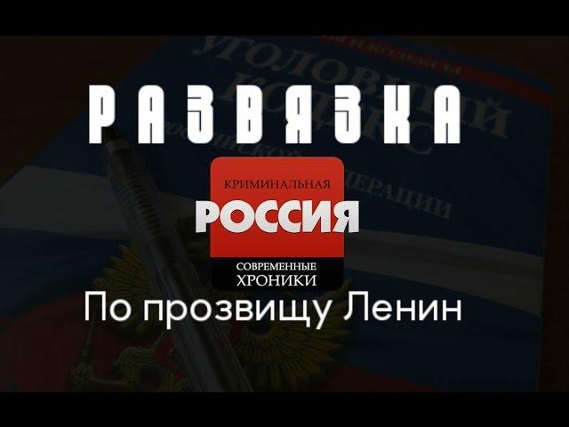 Криминальная Россия (Развязка) - "По прозвищу Ленин"