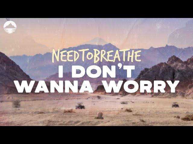 NEEDTOBREATHE - I Don't Wanna Worry | Lyrics