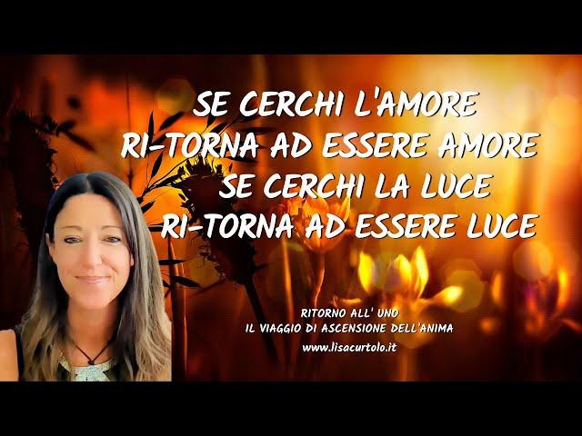 SE CERCHI L'AMORE RiTORNA AD ESSERE AMORE, SE CERCHI LA LUCE RiTORNA AD ESSERE LUCE  Verso la 5D