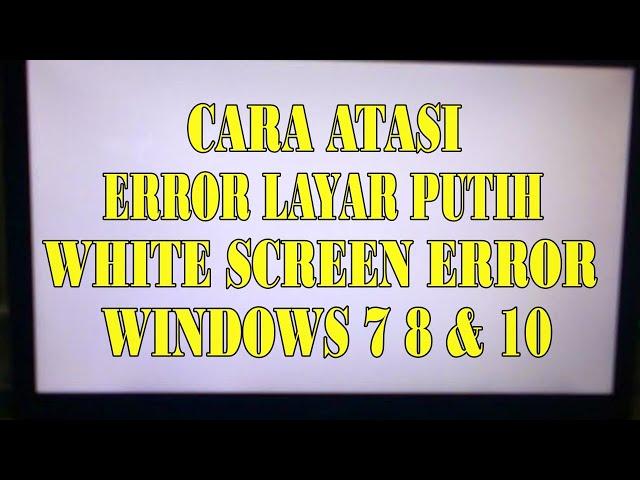 Cara Mengatasi ERROR LAYAR PUTIR (WHITE SCREEN ERROR) di Windows 7,8 ,10 dan 11