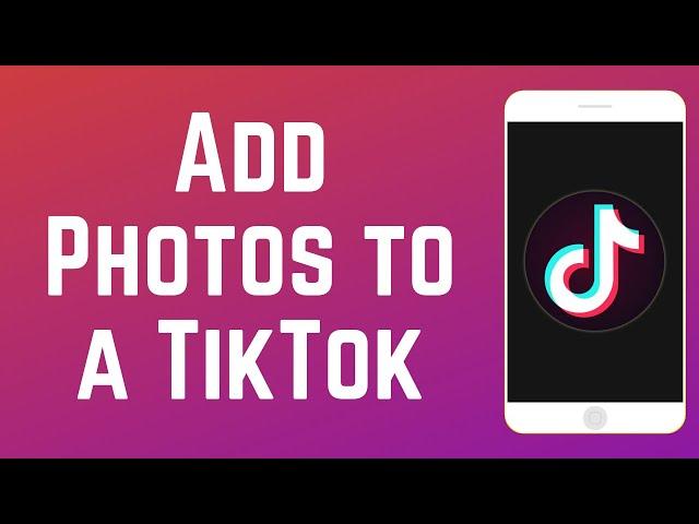 How to Add Pictures to a TikTok Video - 2 Ways!