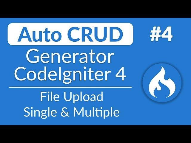 Auto CRUD Generator - #4 - File Upload Fields | Single & Multiple Uploads | CodeIgniter 4