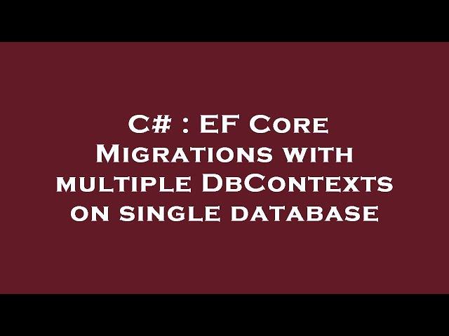 C# : EF Core Migrations with multiple DbContexts on single database