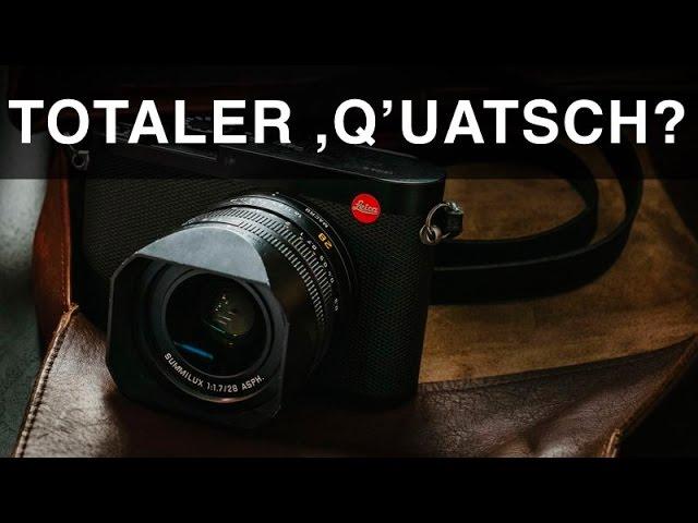 DIE LEICA Q | TOTALER 'Q'UATSCH? #034