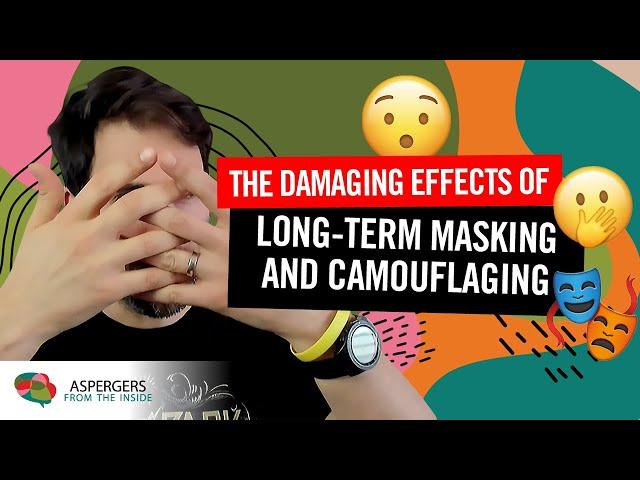 Autistic Masking: The Damaging Effects of Long-Term Masking and Camouflaging