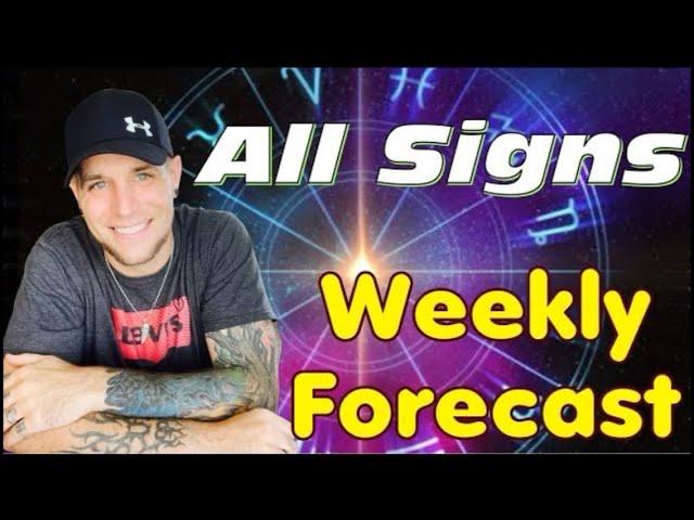 All Signs - WEEKLY FORECAST!