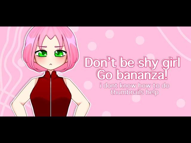 Don’t be shy girl, Go bananza【 GACHA MEME 】