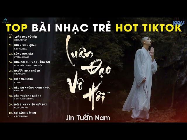 LUÂN ĐẠO VÔ HỒI - NHÂN SINH QUÁN - JIN TUẤN NAM - SÔNG ĐOẠ ĐÀY - VŨ TUẤN KHANG | HOT TIK TOK 2024