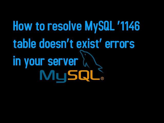 How to resolve MySQL ‘1146 table doesn’t exist’ errors in your server