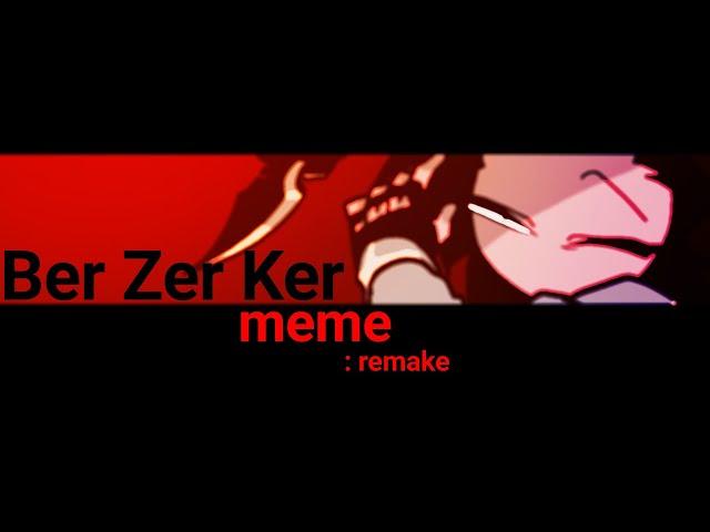 [ Ber Zer Ker meme ] :remake OC