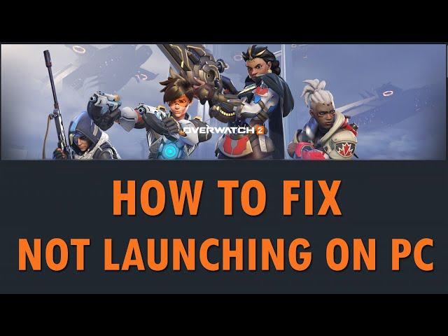 How To Fix Overwatch 2 Won't Launch/Not Launching Error On PC