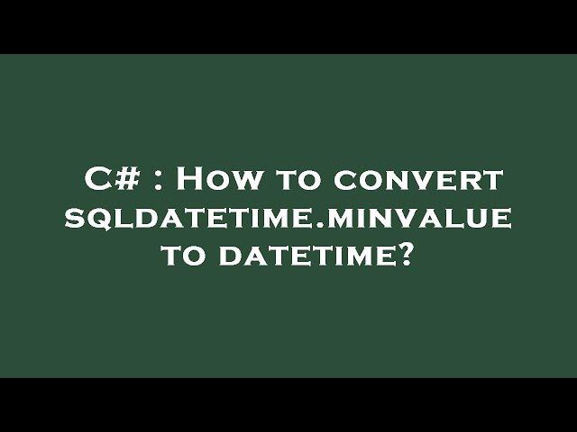 C# : How to convert sqldatetime.minvalue to datetime?