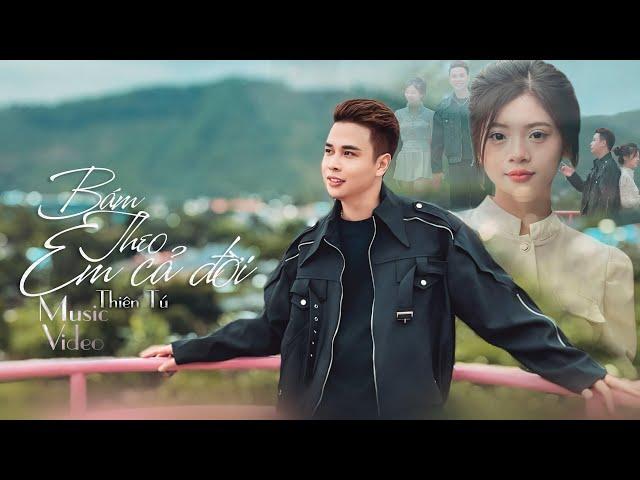 BÁM THEO EM CẢ ĐỜI - Thiên Tú || Music Video ||  Cuộc Đời Thật Chán Ngán Nều Như Anh Chẳng Có Em