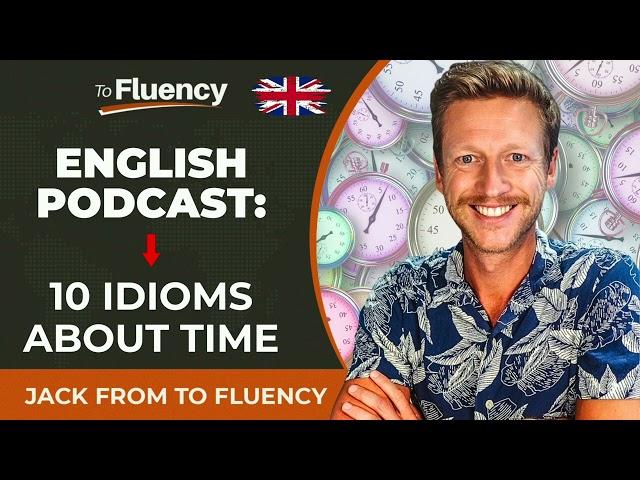 LEARN ENGLISH PODCAST: 10 IDIOMS ABOUT TIME THAT YOU MUST KNOW