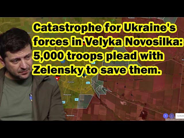 Catastrophe for Ukraine's forces in Velyka Novosilka: 5,000 troops plead with Zelensky to save them.