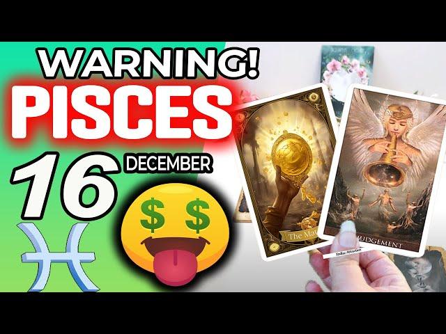 Pisces WARNING: THERE MAY BE A LOT OF MONEY COMING Horoscope for Today December 16 2024  Pisces