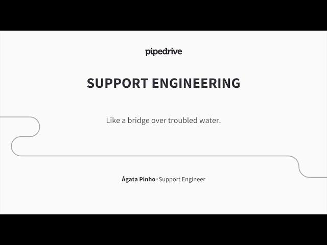 Pipedrive Talks (Lisbon): Support Engineering - Like a Bridge Over Troubled Water