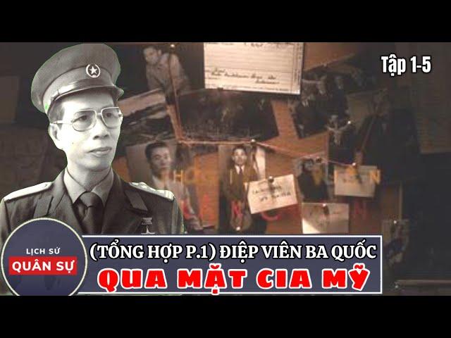 (TỔNG HỢP PHẦN 1) Điệp Viên Ba Quốc (Tập 1-5): Qua Mặt CIA Mỹ | Lịch Sử Quân Sự