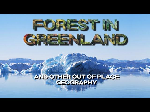 The Forest in Greenland - And Other Out-of-Place World Geography