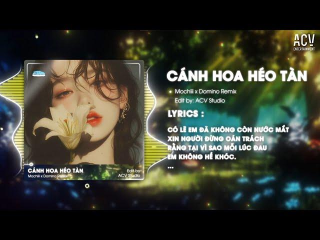 Cánh Hoa Héo Tàn - Mochiii x Domino Remix | Có Lẽ Em Đã Không Còn Nước Mắt |Giống Như 1 Vở Kịch Buồn