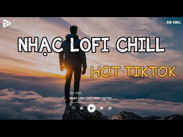 Nhạc Chill Tiktok - Tổng Hợp Những Bài Hát Tiktok "Nghe Là Nghiện" - Nhạc Lofi Chill Buồn 2024