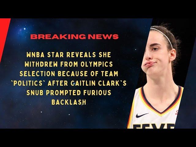 WNBA star reveals she withdrew from Olympics selection because of team 'politics' after Caitlin Clar