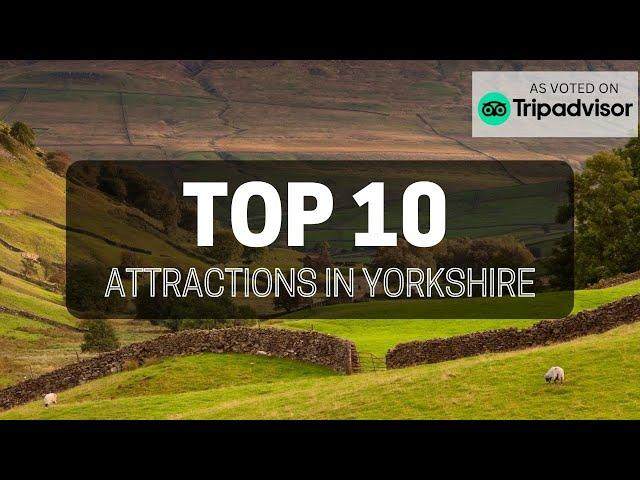 Top 10 attractions in Yorkshire, England