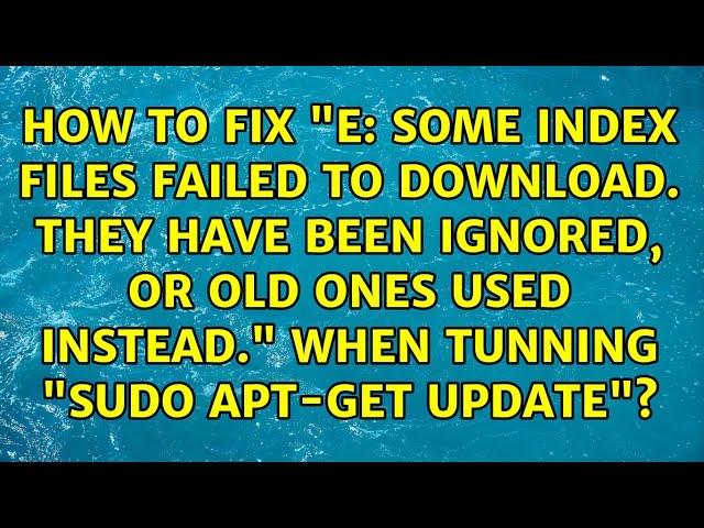 How to fix "E: Some index files failed to download. They have been ignored,