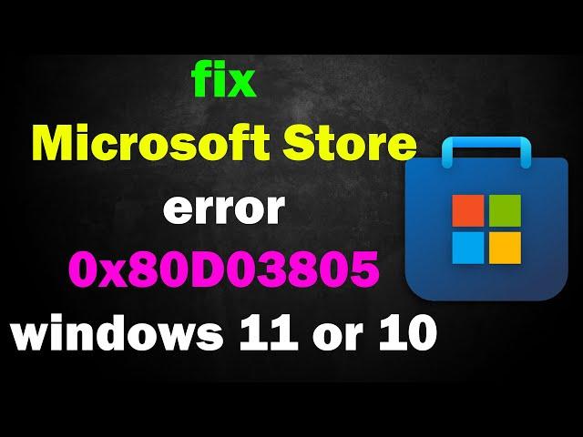 Fix Microsoft Store Error Code 0x80D03805 on Windows 11 or 10